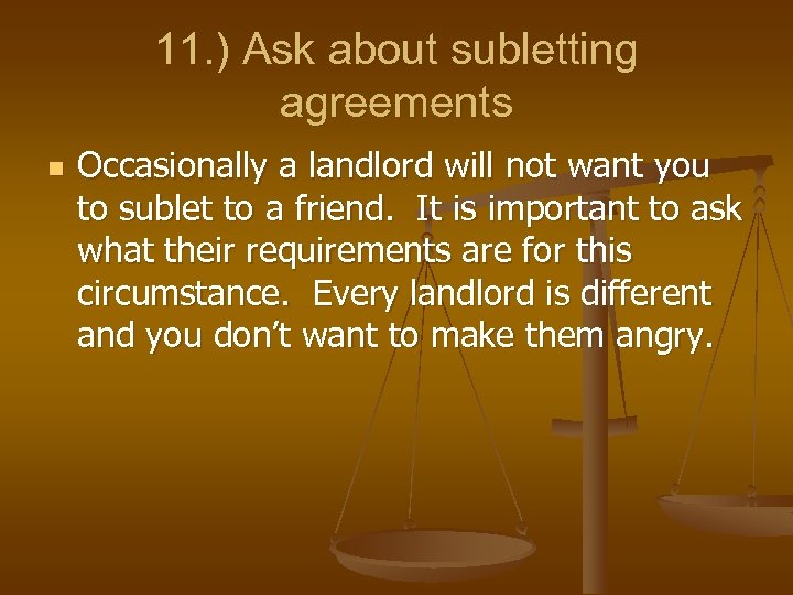 11. ) Ask about subletting agreements n Occasionally a landlord will not want you