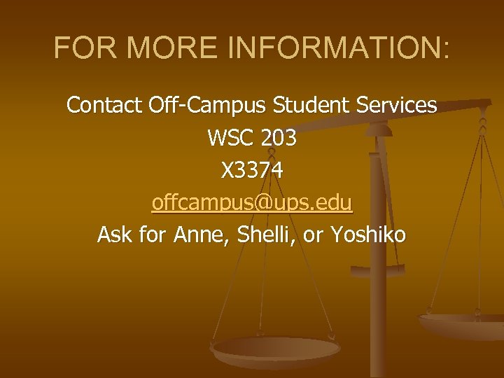 FOR MORE INFORMATION: Contact Off-Campus Student Services WSC 203 X 3374 offcampus@ups. edu Ask