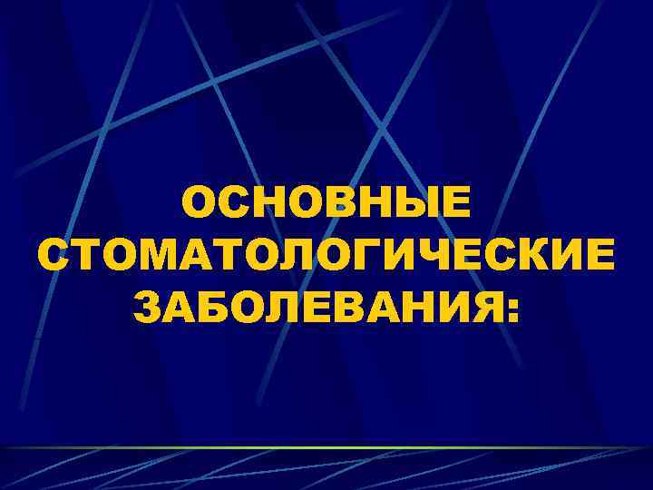 ОСНОВНЫЕ СТОМАТОЛОГИЧЕСКИЕ ЗАБОЛЕВАНИЯ: 