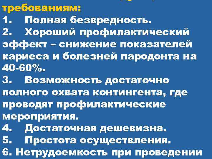 требованиям: 1. Полная безвредность. 2. Хороший профилактический эффект – снижение показателей кариеса и болезней
