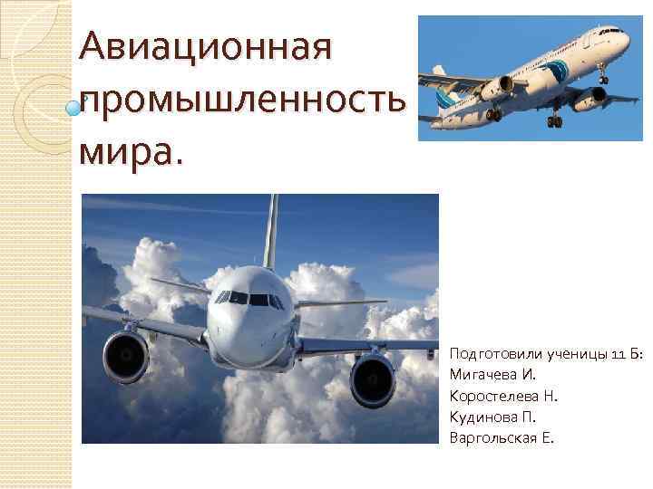 Авиационная промышленность мира. Подготовили ученицы 11 Б: Мигачева И. Коростелева Н. Кудинова П. Варгольская