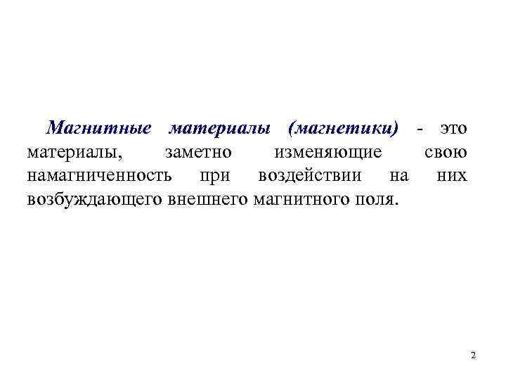 Магнитные материалы (магнетики) - это материалы, заметно изменяющие свою намагниченность при воздействии на них