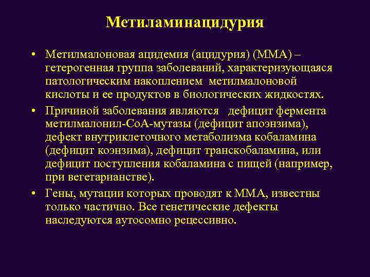 Метиламинацидурия • Метилмалоновая ацидемия (ацидурия) (ММА) – гетерогенная группа заболеваний, характеризующаяся патологическим накоплением метилмалоновой