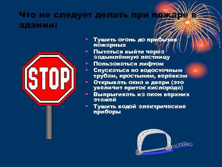 Что не следует делать при пожаре в здании: • Тушить огонь до прибытия пожарных