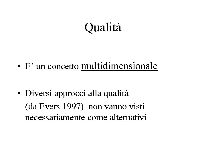 Qualità • E’ un concetto multidimensionale • Diversi approcci alla qualità (da Evers 1997)