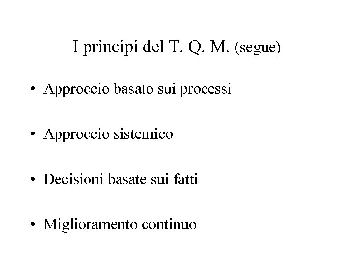 I principi del T. Q. M. (segue) • Approccio basato sui processi • Approccio