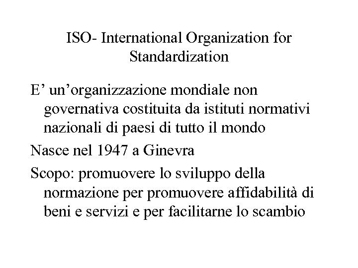 ISO- International Organization for Standardization E’ un’organizzazione mondiale non governativa costituita da istituti normativi