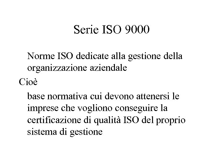 Serie ISO 9000 Norme ISO dedicate alla gestione della organizzazione aziendale Cioè base normativa