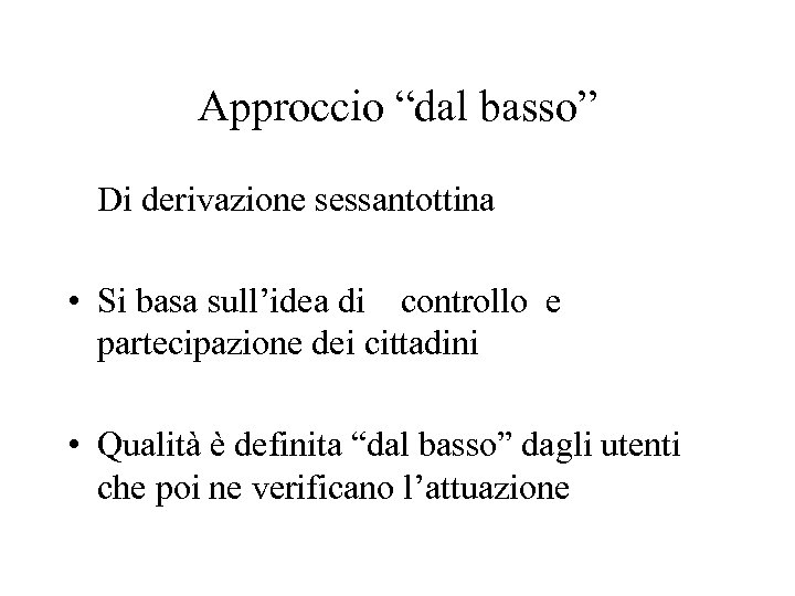 Approccio “dal basso” Di derivazione sessantottina • Si basa sull’idea di controllo e partecipazione