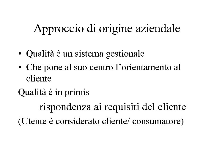 Approccio di origine aziendale • Qualità è un sistema gestionale • Che pone al