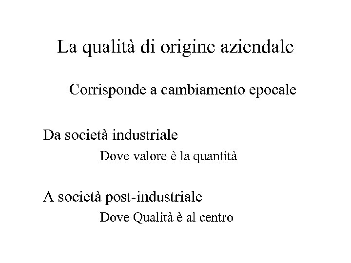 La qualità di origine aziendale Corrisponde a cambiamento epocale Da società industriale Dove valore