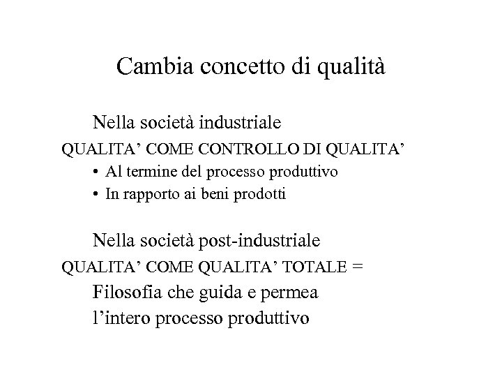 Cambia concetto di qualità Nella società industriale QUALITA’ COME CONTROLLO DI QUALITA’ • Al