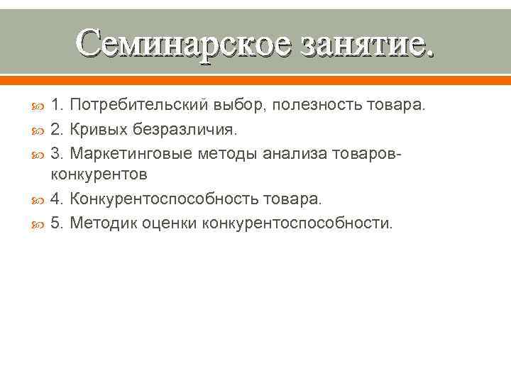 Семинарское занятие. 1. Потребительский выбор, полезность товара. 2. Кривых безразличия. 3. Маркетинговые методы анализа
