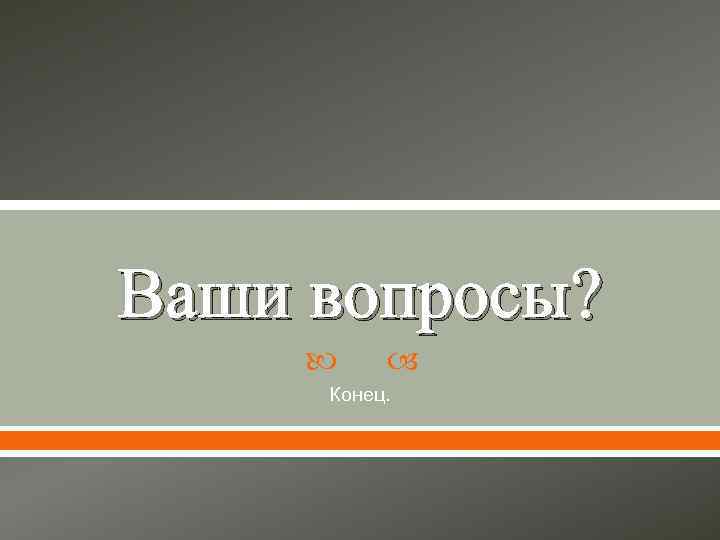 Ваши вопросы? Конец. 