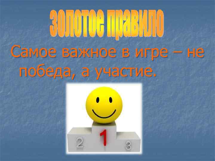 Самое важное в игре – не победа, а участие. 