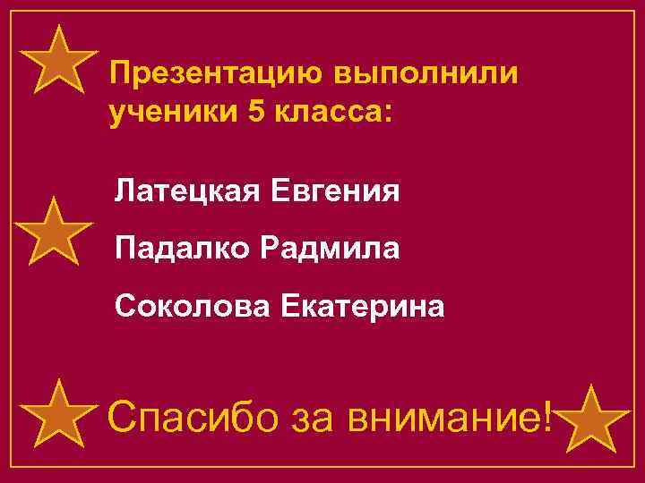 Презентацию выполнили ученики 5 класса: Латецкая Евгения Падалко Радмила Соколова Екатерина Спасибо за внимание!