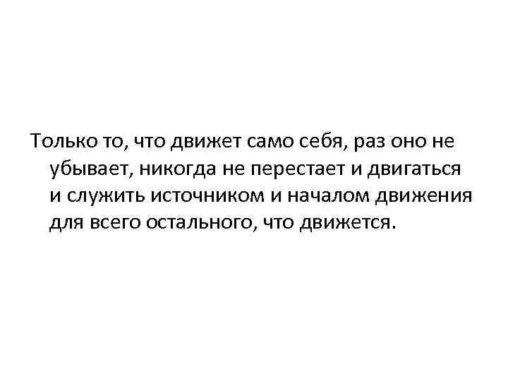 Только то, что движет само себя, раз оно не убывает, никогда не перестает и