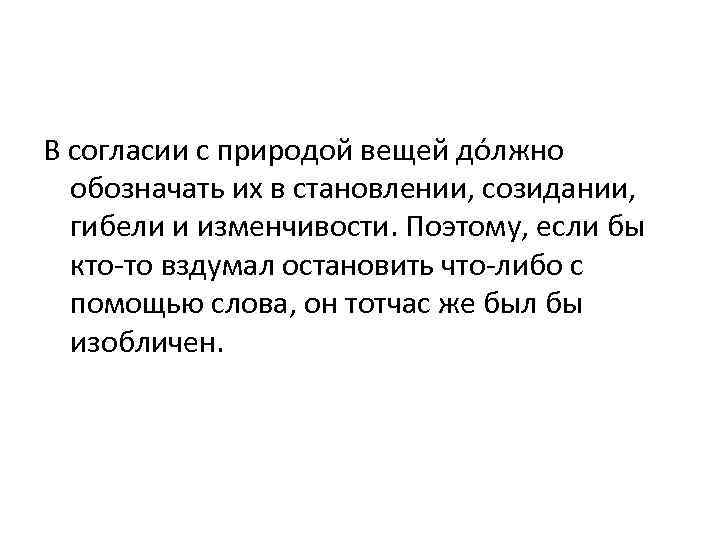 В согласии с природой вещей дóлжно обозначать их в становлении, созидании, гибели и изменчивости.