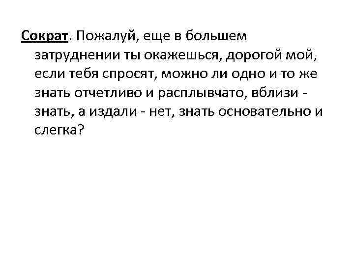 Сократ. Пожалуй, еще в большем затруднении ты окажешься, дорогой мой, если тебя спросят, можно