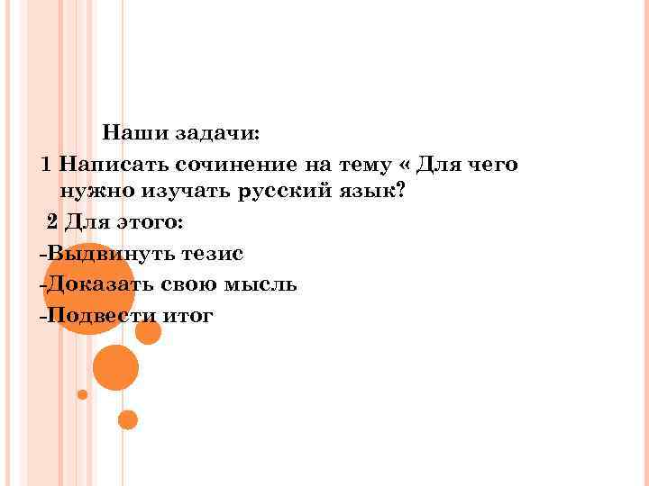 Наши задачи: 1 Написать сочинение на тему « Для чего нужно изучать русский язык?