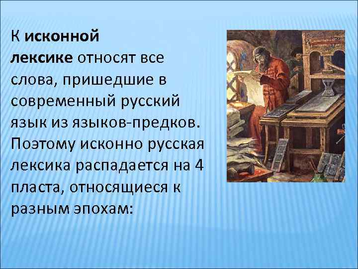 К исконной лексике относят все слова, пришедшие в современный русский язык из языков-предков. Поэтому