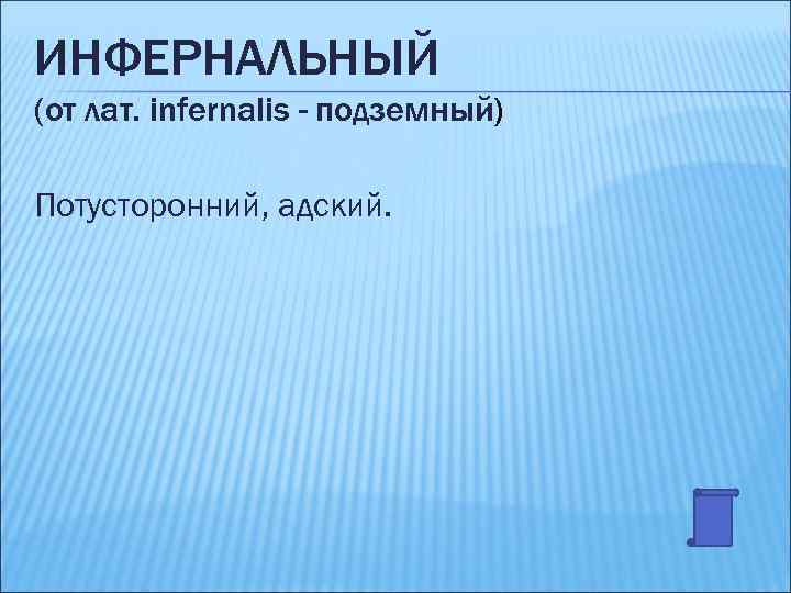 ИНФЕРНАЛЬНЫЙ (от лат. infernalis - подземный) Потусторонний, адский. 