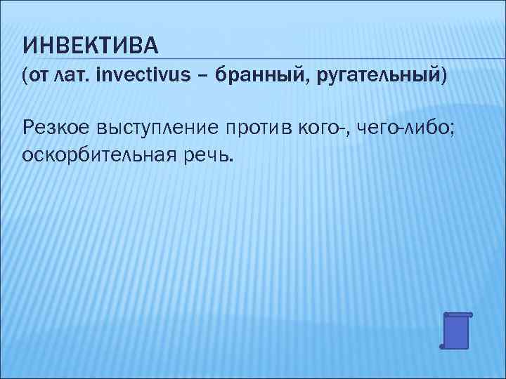 ИНВЕКТИВА (от лат. invectivus – бранный, ругательный) Резкое выступление против кого-, чего-либо; оскорбительная речь.