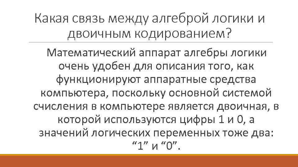 Какая связь между алгеброй логики и двоичным кодированием? Математический аппарат алгебры логики очень удобен