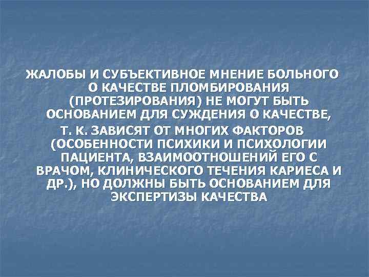 ЖАЛОБЫ И СУБЪЕКТИВНОЕ МНЕНИЕ БОЛЬНОГО О КАЧЕСТВЕ ПЛОМБИРОВАНИЯ (ПРОТЕЗИРОВАНИЯ) НЕ МОГУТ БЫТЬ ОСНОВАНИЕМ ДЛЯ