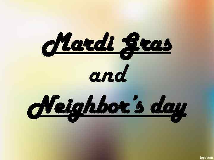 Mardi Gras and Neighbor’s day 