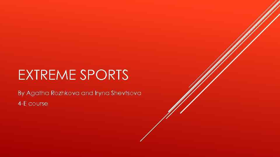 EXTREME SPORTS By Agatha Rozhkova and Iryna Shevtsova 4 -E course 