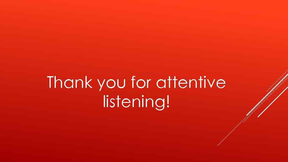 Thank you for attentive listening! 