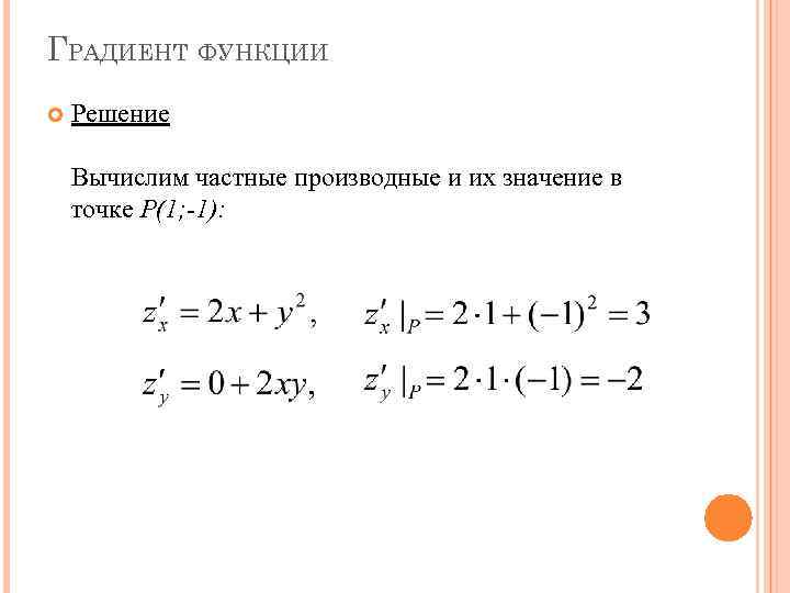 ГРАДИЕНТ ФУНКЦИИ Решение Вычислим частные производные и их значение в точке Р(1; -1): 