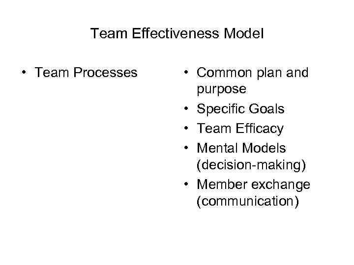 Team Effectiveness Model • Team Processes • Common plan and purpose • Specific Goals