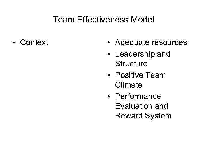 Team Effectiveness Model • Context • Adequate resources • Leadership and Structure • Positive