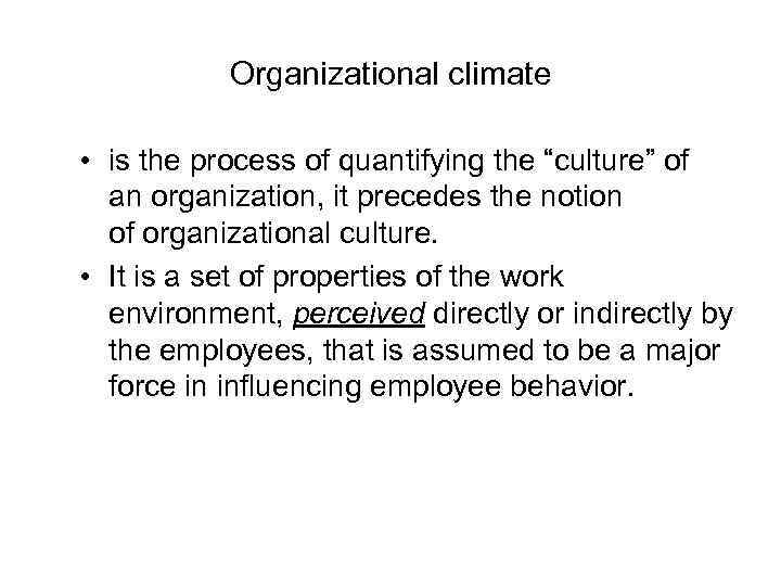 Organizational climate • is the process of quantifying the “culture” of an organization, it