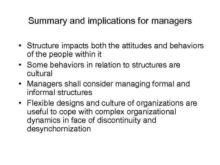 Summary and implications for managers • Structure impacts both the attitudes and behaviors of