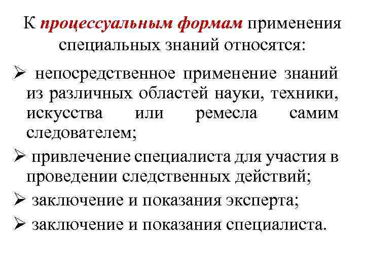 К процессуальным формам применения специальных знаний относятся: Ø непосредственное применение знаний из различных областей