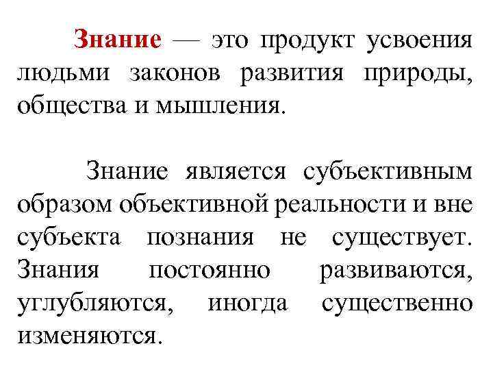  Знание — это продукт усвоения людьми законов развития природы, общества и мышления. Знание