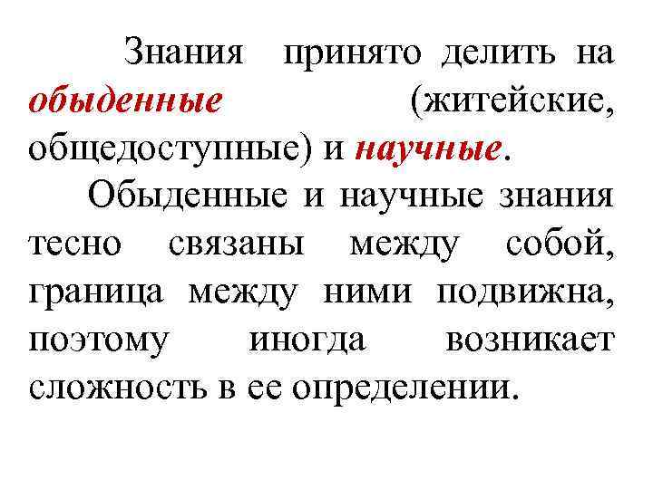  Знания принято делить на обыденные (житейские, общедоступные) и научные. Обыденные и научные знания