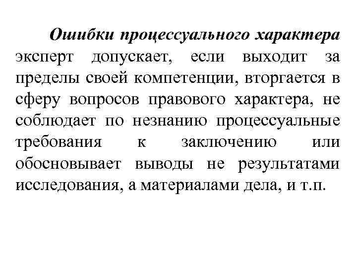 Ошибки процессуального характера эксперт допускает, если выходит за пределы своей компетенции, вторгается в сферу