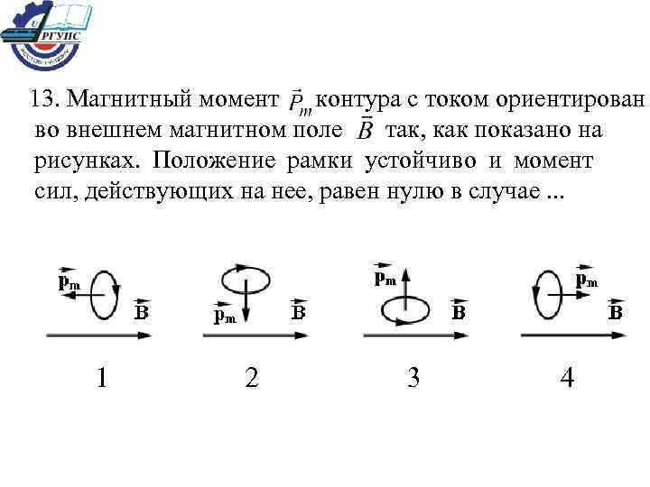 13. Магнитный момент контура с током ориентирован во внешнем магнитном поле так, как показано