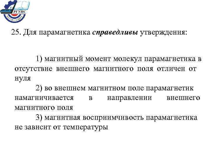 25. Для парамагнетика справедливы утверждения: 1) магнитный момент молекул парамагнетика в отсутствие внешнего магнитного