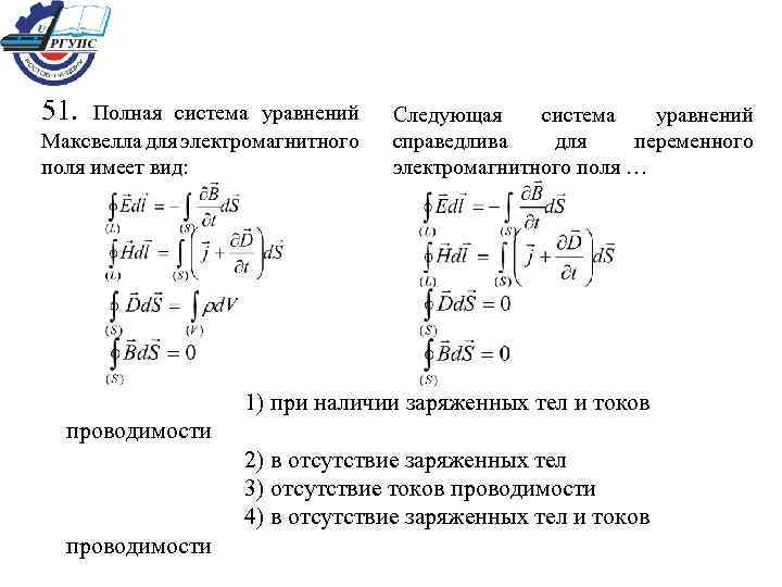 51. Полная система уравнений Максвелла для электромагнитного поля имеет вид: Следующая система уравнений справедлива