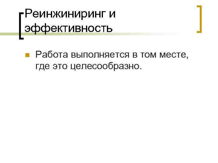 Реинжиниринг и эффективность n Работа выполняется в том месте, где это целесообразно. 