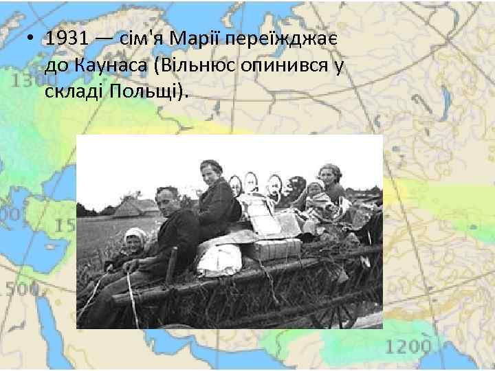  • 1931 — сім'я Марії переїжджає до Каунаса (Вільнюс опинився у складі Польщі).