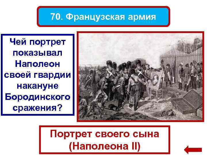 70. Французская армия Чей портрет показывал Наполеон своей гвардии накануне Бородинского сражения? Портрет своего