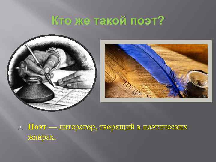 Кто же такой поэт? Поэт — литератор, творящий в поэтических жанрах. 