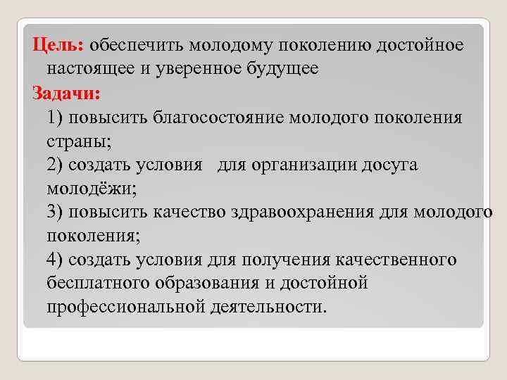 Цель: обеспечить молодому поколению достойное настоящее и уверенное будущее Задачи: 1) повысить благосостояние молодого