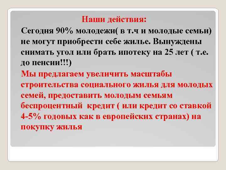 Наши действия: Сегодня 90% молодежи( в т. ч и молодые семьи) не могут приобрести